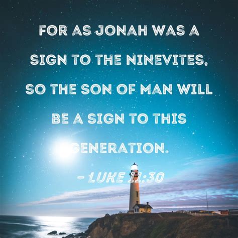 Luke 11:30 For as Jonah was a sign to the Ninevites, so the Son of Man ...