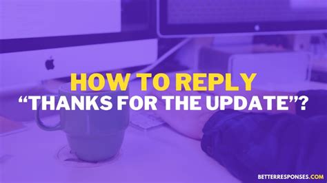 9 Better Replies To “Thanks For The Update” • Better Responses