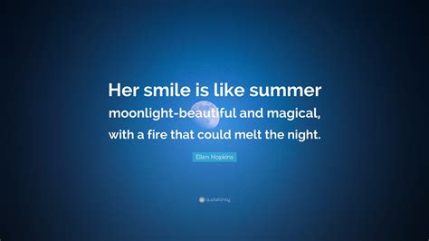 Ellen Hopkins Quote: “Her smile is like summer moonlight-beautiful and ...