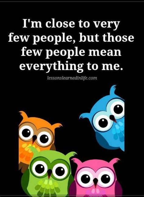 Quotes i am close to very few people, but those few people mean everything to me. | Friendship ...