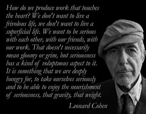 Leonard Cohen quote on gravitas via the amazing Allan Showalter Leonard Cohen Quotes, Leonard ...