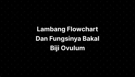 Lambang Flowchart Dan Fungsinya Bakal Biji Ovulum Ovum Function - IMAGESEE