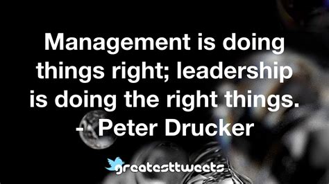 Management is doing things right; leadership is doing the right things. – GreatestTweets.com