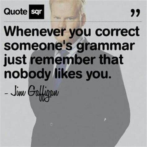 To the grammar police...though it can be very annoying! | Jim gaffigan ...