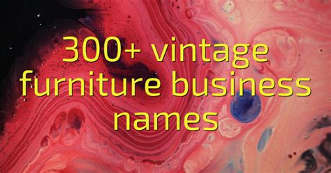 300+ Vintage Furniture Business Names (2024) - Cool Name Finds