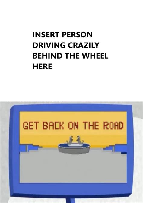 Get Back On The Road Meme by Looneylover15 on DeviantArt