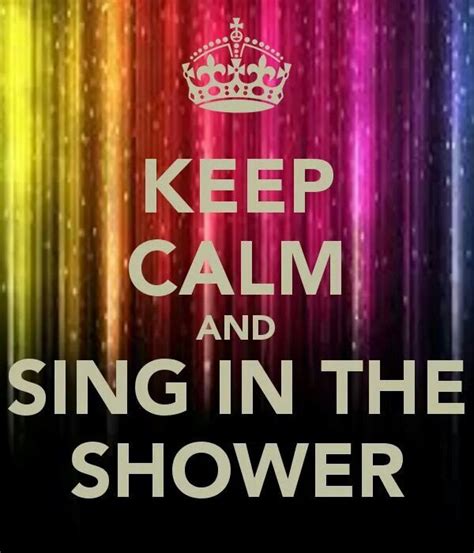 sing in the shower | Keep calm, Calm, Calm quotes