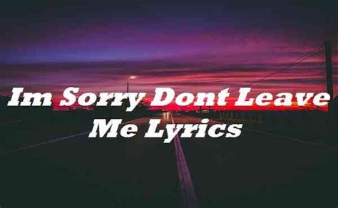 Im Sorry Dont Leave Me Lyrics. Im Sorry Dont Leave Me Lyrics By… | by ...