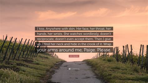 M.B. Wynter Quote: “I kiss. Anywhere with skin. Her face, her throat ...