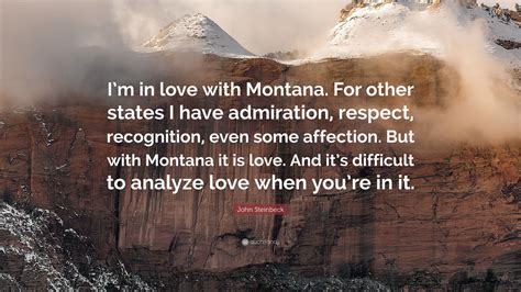 John Steinbeck Quote: “I’m in love with Montana. For other states I have admiration, respect ...