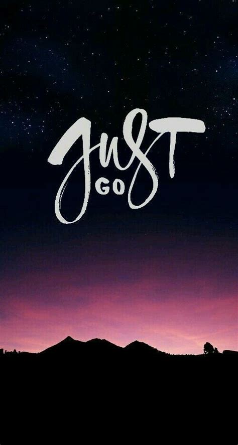 Just Go. | Wallpaper quotes, Go wallpaper, Phone wallpaper quotes