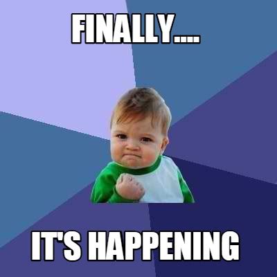 Meme Creator - Funny Finally.... It's Happening Meme Generator at MemeCreator.org!