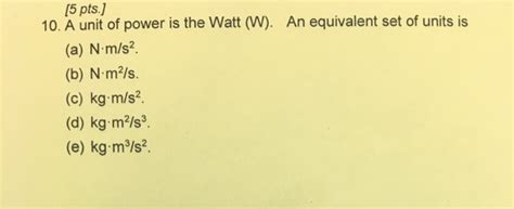 Solved [5 pts. 10. A unit of power is the Watt (W). An | Chegg.com