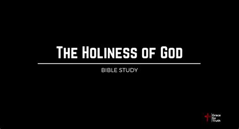 The Holiness of God - Grace by Truth