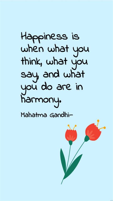 Mahatma Gandhi - Happiness is when what you think, what you say, and ...