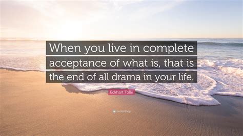 Eckhart Tolle Quote: “When you live in complete acceptance of what is ...