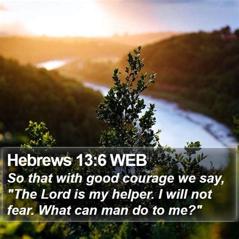 Hebrews 13:6 WEB - So that with good courage we say, "The Lord is my