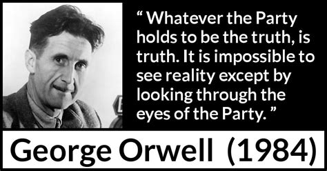George Orwell: “Whatever the Party holds to be the truth, is...”