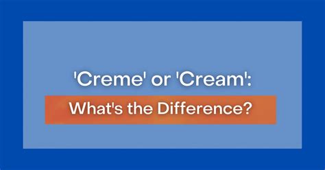 ‘Creme' or 'Cream': What's the Difference?