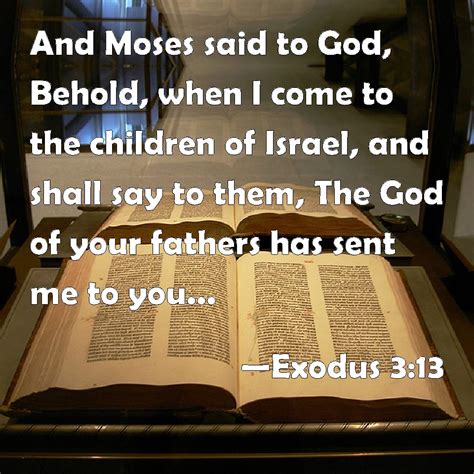 Exodus 3:13 And Moses said to God, Behold, when I come to the children ...