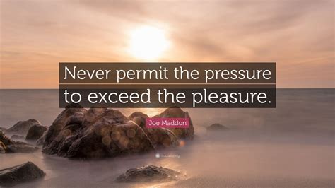 Joe Maddon Quote: “Never permit the pressure to exceed the pleasure ...