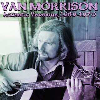 Albums That Should Exist: Van Morrison - Acoustic Versions, 1969-1970