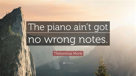 Thelonious Monk Quote: “The piano ain’t got no wrong notes.”