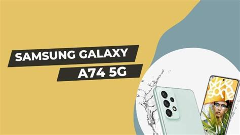 Understanding the Smartphone — Samsung Galaxy A74 5G price and features.