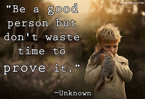 Be a good person but don’t waste time to prove it | Popular ...