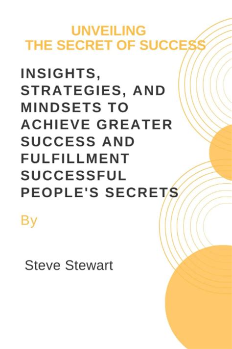 UNVEILING THE SECRET OF SUCCESS: Insights, Strategies, and Mindsets to Achieve Greater Success ...