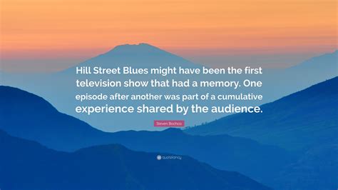 Steven Bochco Quote: “Hill Street Blues might have been the first ...