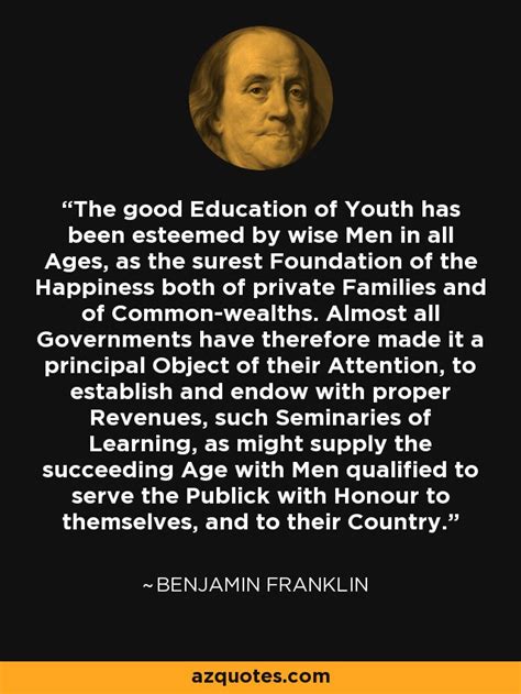 Benjamin Franklin quote: The good Education of Youth has been esteemed by wise...