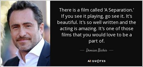 Demian Bichir quote: There is a film called 'A Separation.' If you see...