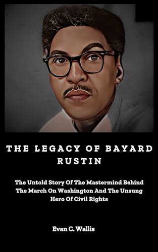 The Legacy Of Bayard Rustin: The Untold Story Of The Mastermind Behind ...