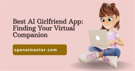 Best AI Girlfriend App: Finding Your Virtual Companion