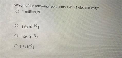 Solved Which of the following represents 1 eV (1 electron | Chegg.com