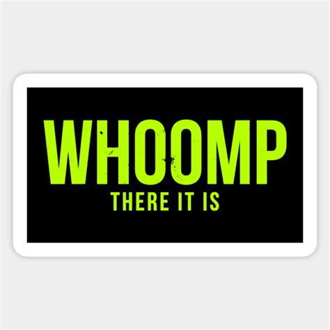 Whoomp. There It Is. - Whoomp - Sticker | TeePublic