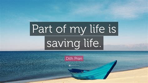 Dith Pran Quote: “Part of my life is saving life.”