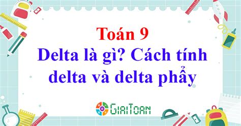 Delta là gì? Cách tính delta và delta phẩy trong phương trình bậc hai