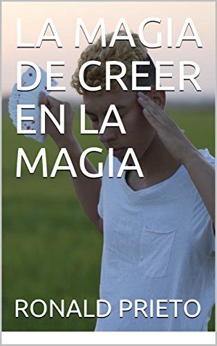 LA MAGIA DE CREER EN LA MAGIA (Spanish Edition) - Kindle edition by PRIETO, RONALD, LASO, ANGEL ...