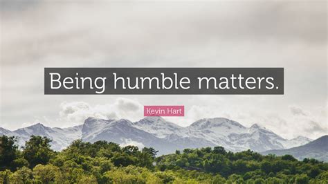 Kevin Hart Quote: “Being humble matters.”