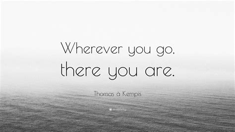 Thomas à Kempis Quote: “Wherever you go, there you are.” (7 wallpapers ...