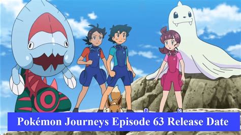 Pokémon Journeys Episode 63 Release Date, Recap & Preview - TheRecentTimes