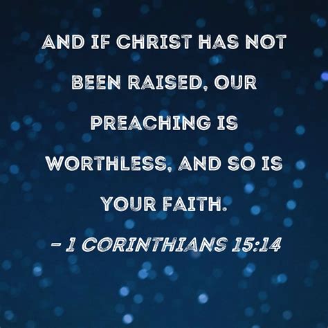 1 Corinthians 15:14 And if Christ has not been raised, our preaching is worthless, and so is ...