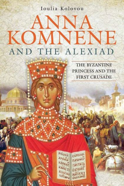 Anna Komnene and the Alexiad: The Byzantine Princess and the First ...