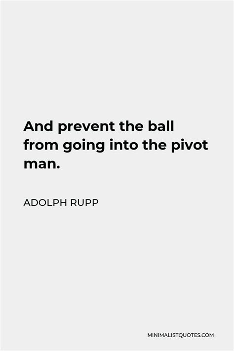 Adolph Rupp Quote: And prevent the ball from going into the pivot man.