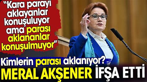 Meral Akşener ifşa etti. Kimlerin parası aklanıyor? Neden parası ...