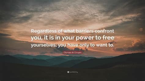 “Regardless of what barriers confront you, it is in your power to free yourselves; you have only ...