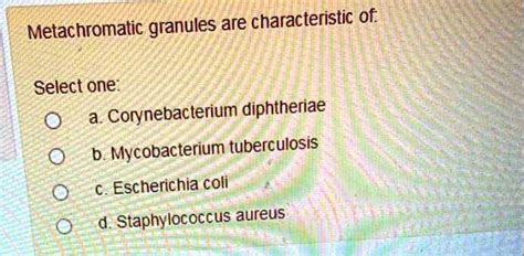 SOLVED: Metachromatic granules are characteristic of: Select one: Corynebacterium diphtheriae b ...