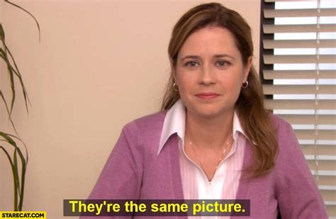 They’re the same picture Pam Beesly The Office meme | StareCat.com